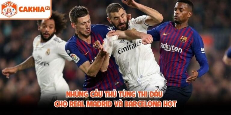 Những Cầu Thủ Từng Thi Đấu Cho Real Madrid Và Barcelona Hot