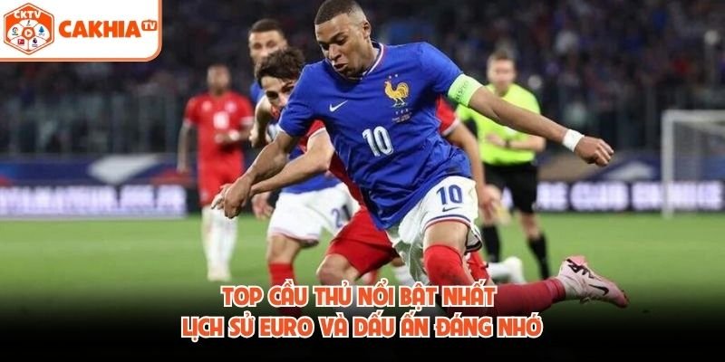 Top Cầu Thủ Nổi Bật Nhất Lịch Sử Euro Và Dấu Ấn Đáng Nhớ