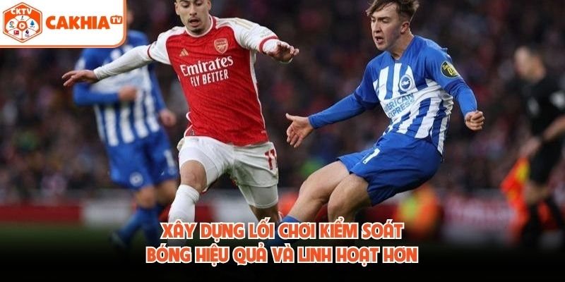 Xây Dựng Lối Chơi Kiểm Soát Bóng Hiệu Quả Và Linh Hoạt Hơn